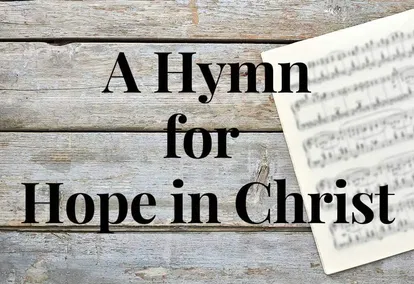 A Hymn for Hope in Christ A Hymn for Hope in Christ